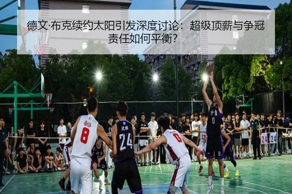 德文·布克续约太阳引发深度讨论：超级顶薪与争冠责任如何平衡？